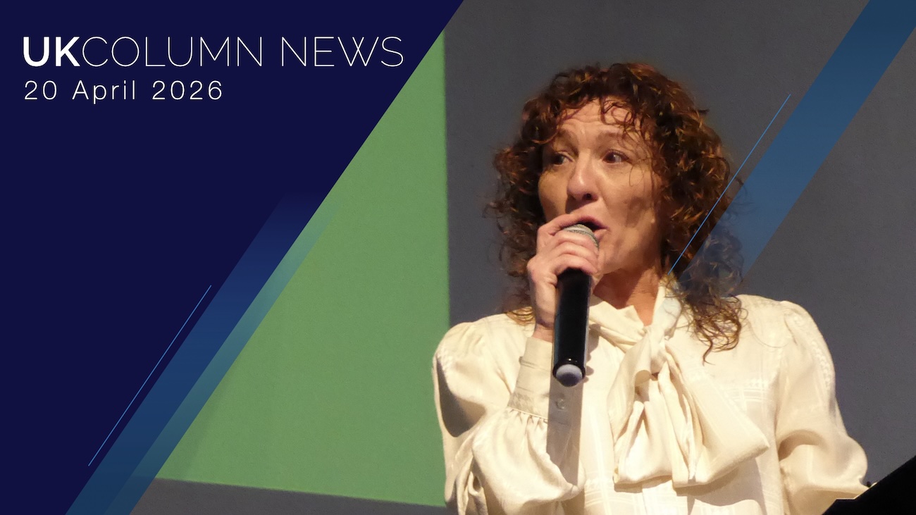 UK Column News — 20th April 2026