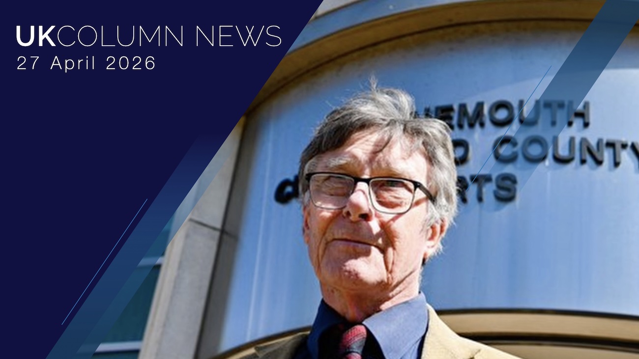 UK Column News — 27th April 2026